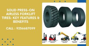 Solid Press-on Airless Forklift Tires: Key Features & Benefits