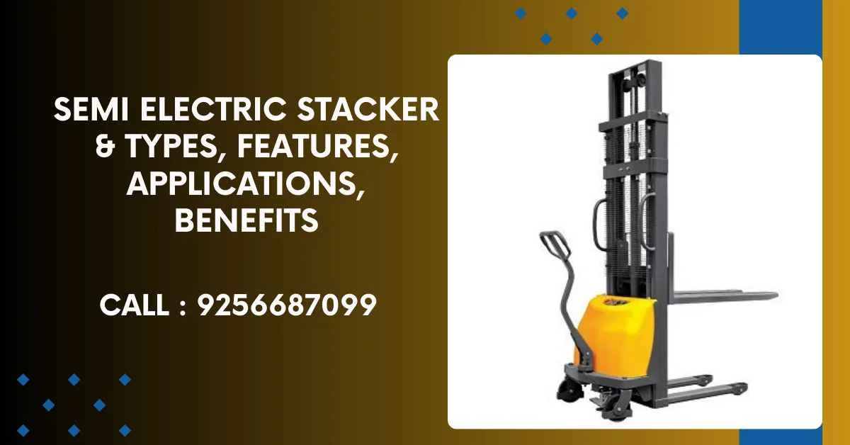 You are currently viewing Semi Electric Stacker & Types, Features, Applications, Benefits